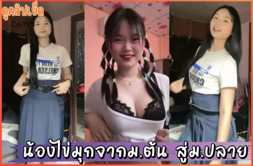 ดูหนังxxx น้องไข่มุกจากนักเรียน ม.3 สู่ ม.ปลาย น่ารักนมใหญ่ขึ้น คลิปหล
