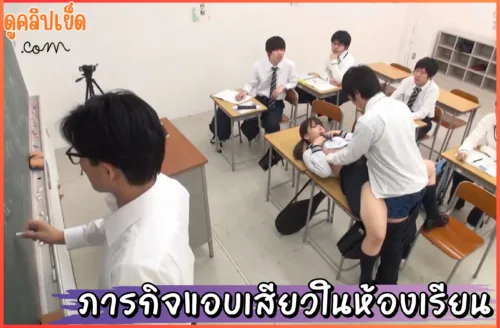 ดูหนังxxx ภารกิจแอบเสียวในห้องเรียน วัดใจครู หนังxxxเอเชีย นักเรียนชาย
