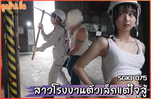 ดูหนังav SGKI-075 สาวโรงงานตัวเล็กแต่ใจสู้ ฝึกฝนเรียนรู้จากเพื่อนชายใน
